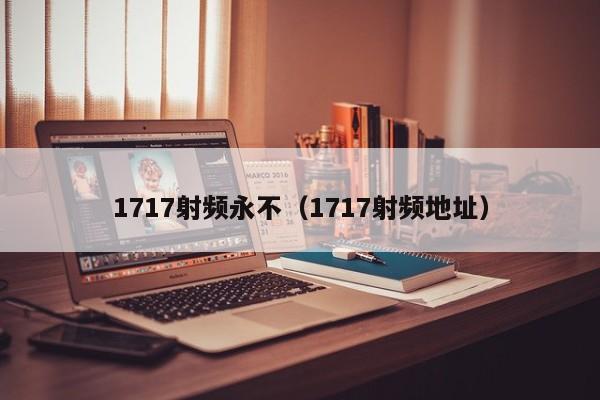 1717射频永不(1717射频地址)