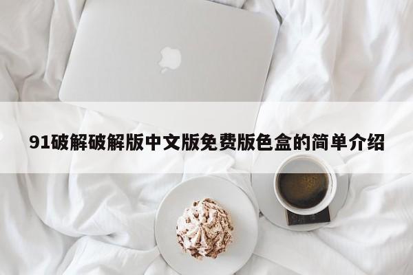 91破解破解版中文版免费版色盒的简单介绍