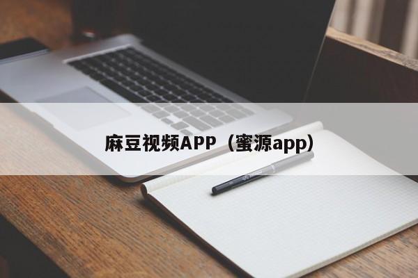 麻豆视频APP(蜜源app)